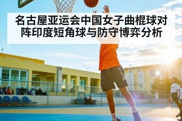 名古屋亚运会中国女子曲棍球对阵印度短角球与防守博弈分析
